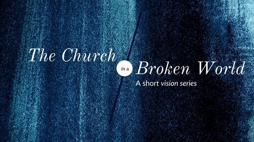 The Church: Vision in a Broken World